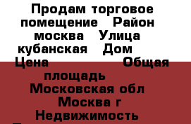 Продам торговое помещение › Район ­ москва › Улица ­ кубанская › Дом ­ 14 › Цена ­ 5 500 000 › Общая площадь ­ 79 - Московская обл., Москва г. Недвижимость » Помещения продажа   